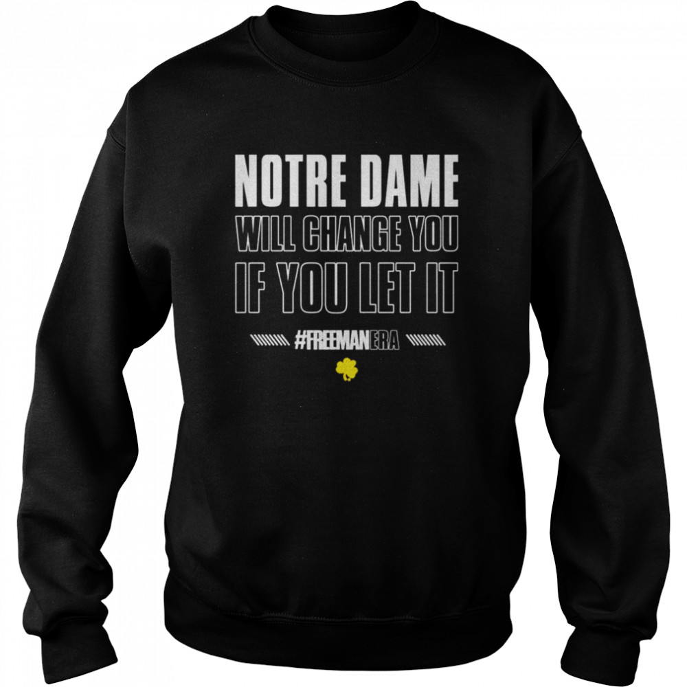 The Fighting Irish Notre Dame Will Change You If You Let It #Freemanera Shirt Unisex Sweatshirt