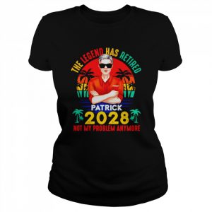 The Legend has retired Patrick 2028 not my problem anymore  Classic Women's T-shirt