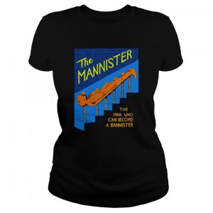 The Mannister The Man Who Can Become A Bannister Shirt Classic Women's T-shirt