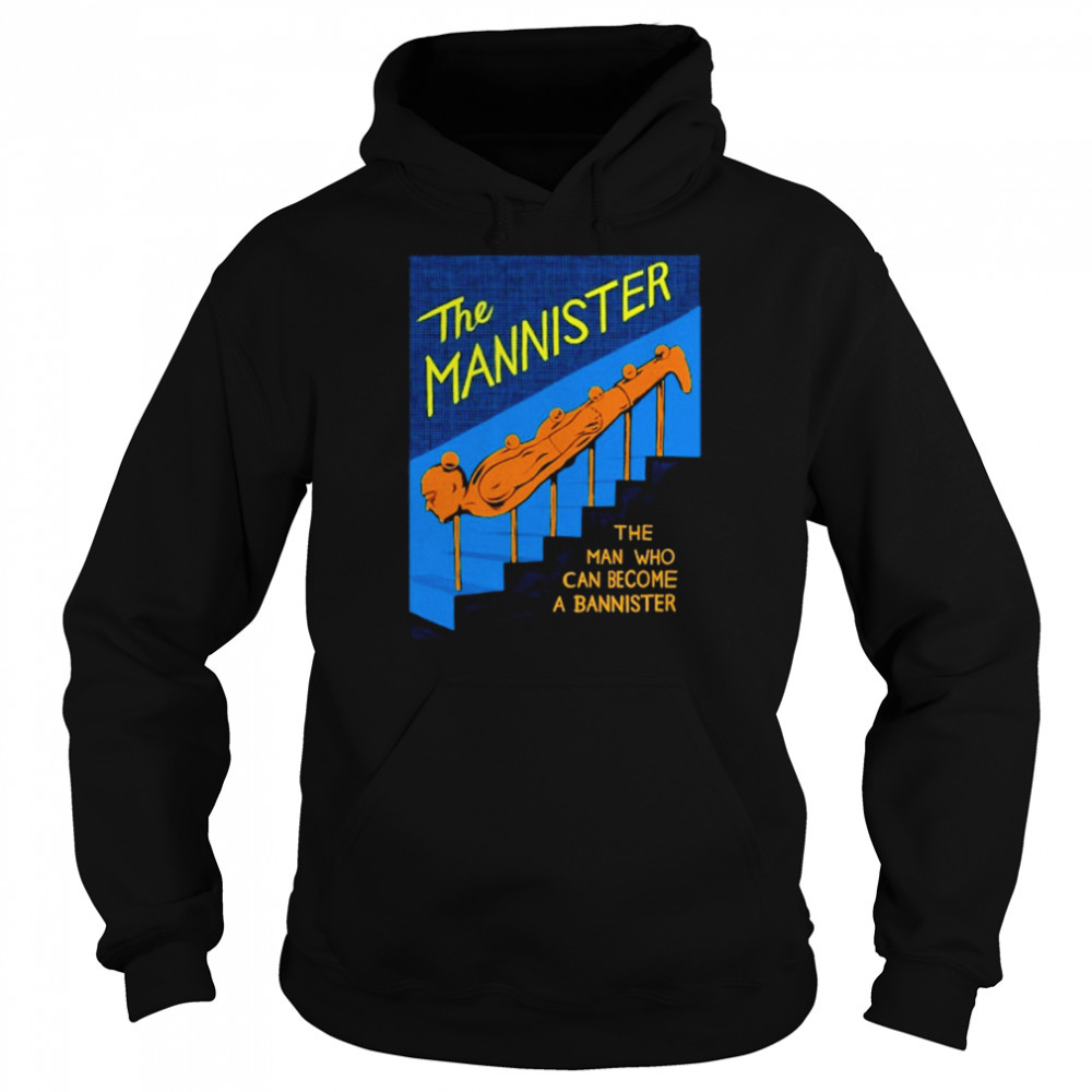 The Mannister The Man Who Can Become A Bannister Shirt Unisex Hoodie