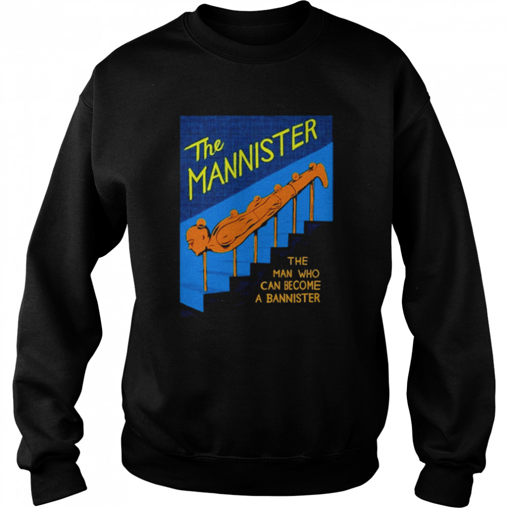 The Mannister The Man Who Can Become A Bannister Shirt Unisex Sweatshirt