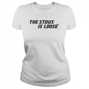 The Strus is loose  Classic Women's T-shirt