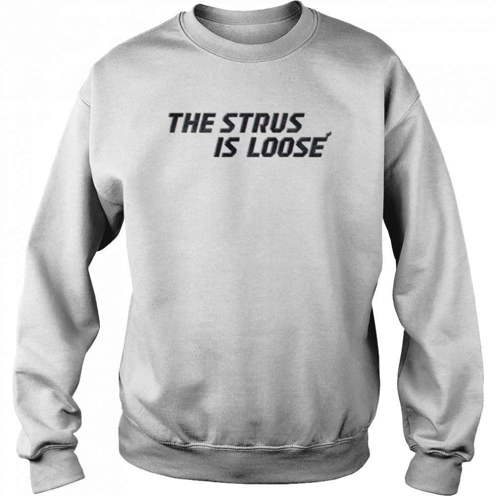 The Strus is loose  Unisex Sweatshirt