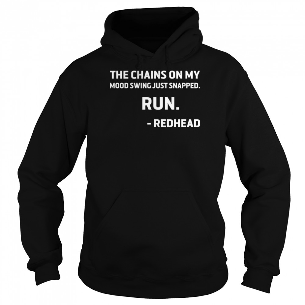 The chains on my mood swing just snapped run redhead  Unisex Hoodie