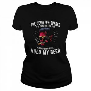 The devil whispered I’m coming for you I whispered back hold my beer T-Shirt Classic Women's T-shirt