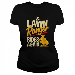 The lawn ranger rides again lawn tractor mowing  Classic Women's T-shirt