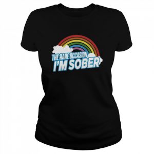 The rare occasion I’m sober  Classic Women's T-shirt