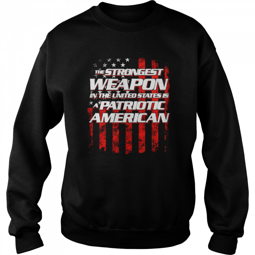 The strongest weapon in the united states is a patriotic American  Unisex Sweatshirt