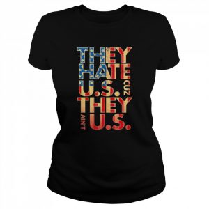 They hate US cuz they ain’t US  Classic Women's T-shirt