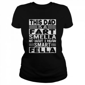 This Dad Is A Fart Smella No Wait I Mean Smart Fella Father’s Day  Classic Women's T-shirt