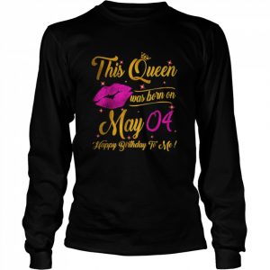 This Queen Was Born In May 04 Happy Birthday To Me Lips Shirt Long Sleeved T-shirt