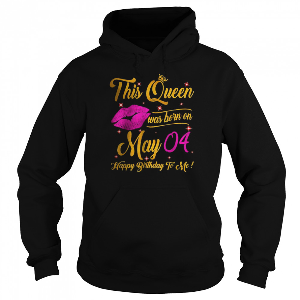 This Queen Was Born In May 04 Happy Birthday To Me Lips Shirt Unisex Hoodie