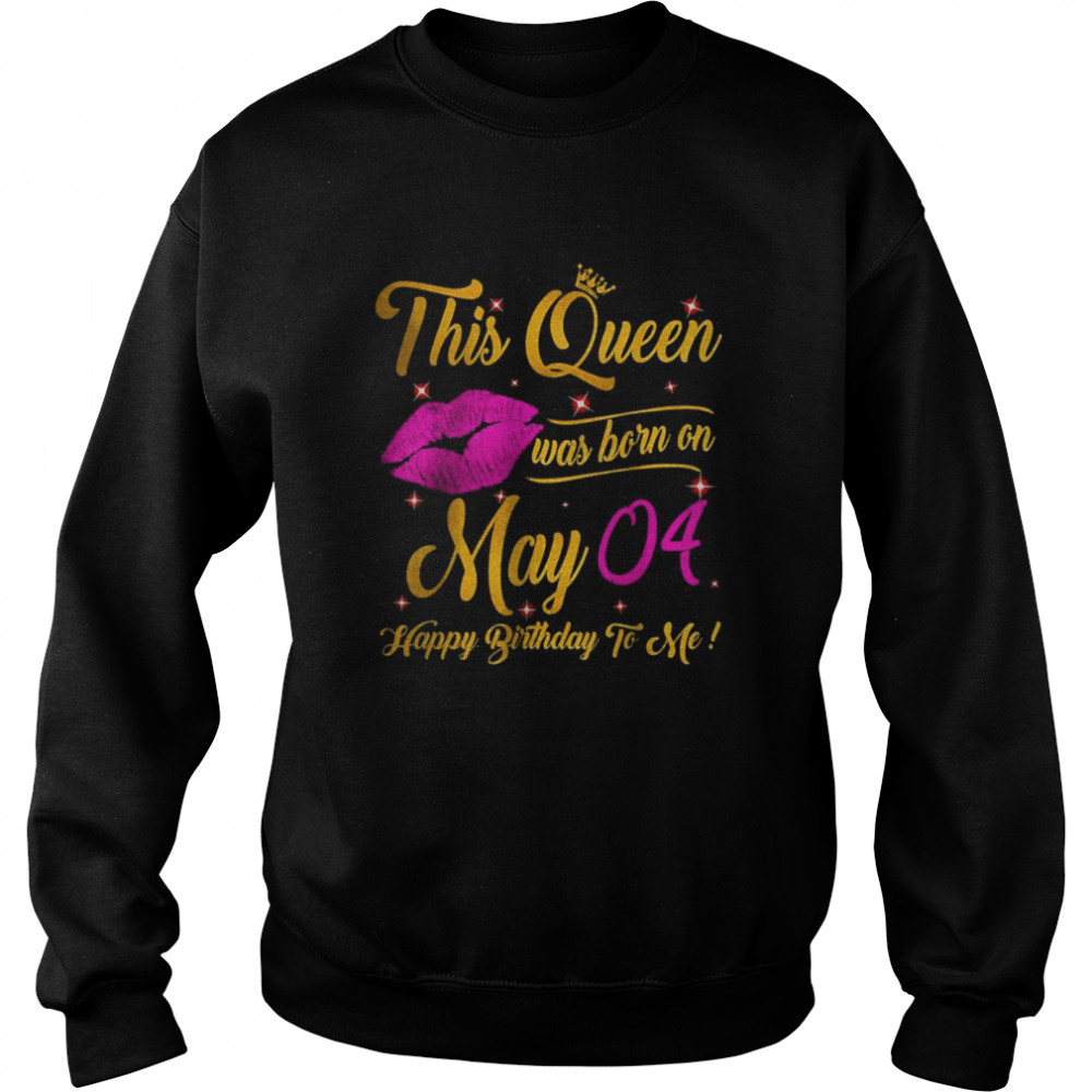 This Queen Was Born In May 04 Happy Birthday To Me Lips Shirt Unisex Sweatshirt