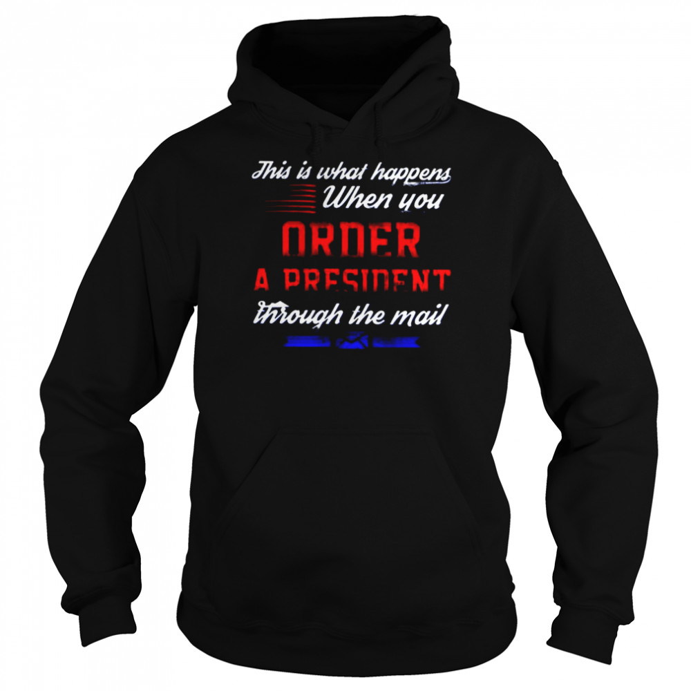 This is what happens when you order a president through the mail  Unisex Hoodie