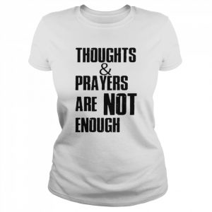 Thoughts and Prayers Are Not Enough Policy And Change Shirt Classic Women's T-shirt