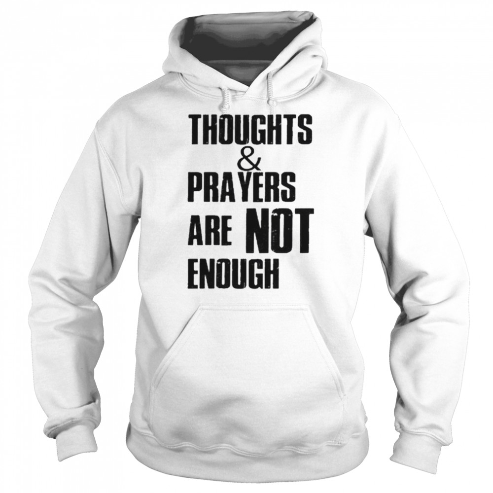 Thoughts and Prayers Are Not Enough Policy And Change Shirt Unisex Hoodie