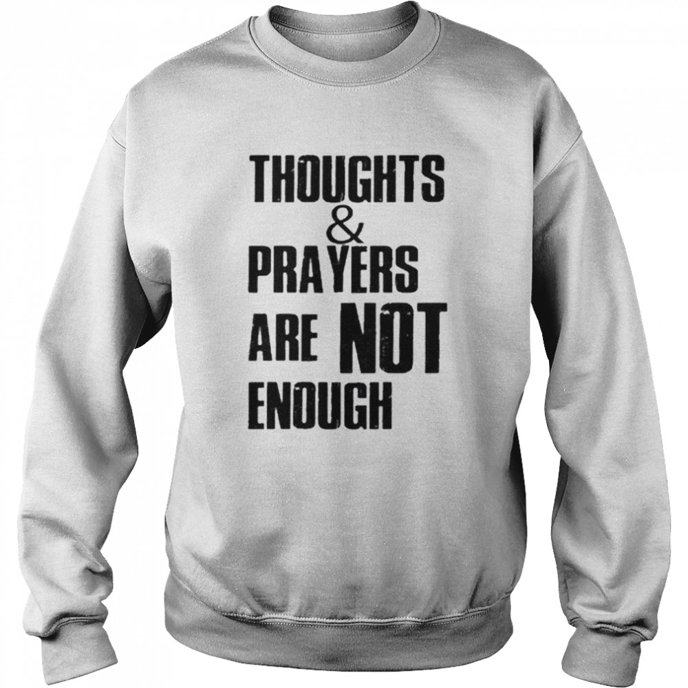 Thoughts and Prayers Are Not Enough Policy And Change Shirt Unisex Sweatshirt