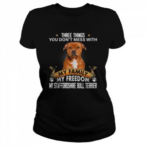 Three Things You Don’t Mess With Staffordshire Bull Terrier Shirt Classic Women's T-shirt