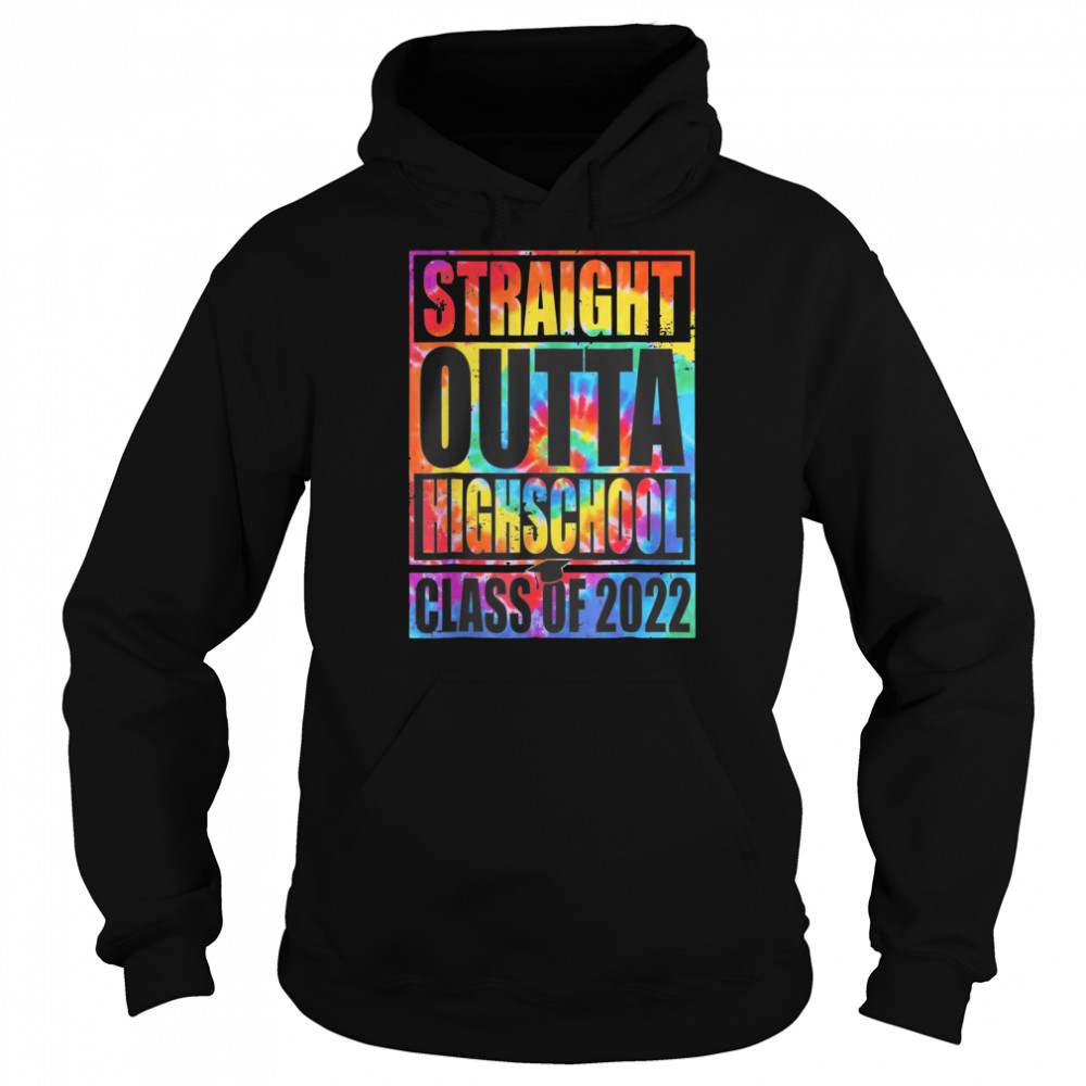 Tie Dye STRAIGHT OUTTA HIGH SCHOOL Class Of 2022 Graduation Shirt Unisex Hoodie