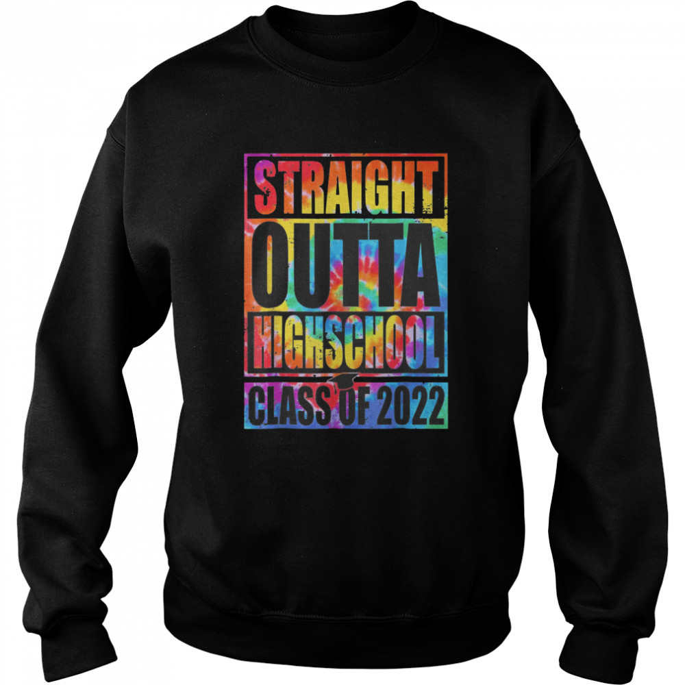 Tie Dye STRAIGHT OUTTA HIGH SCHOOL Class Of 2022 Graduation Shirt Unisex Sweatshirt