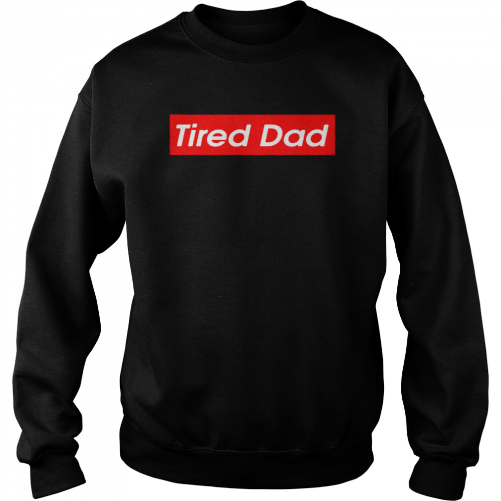 Tired Dad Shirt Unisex Sweatshirt