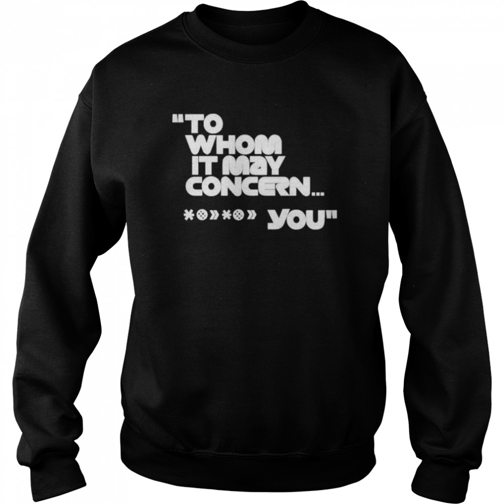 To whom it may concern you  Unisex Sweatshirt