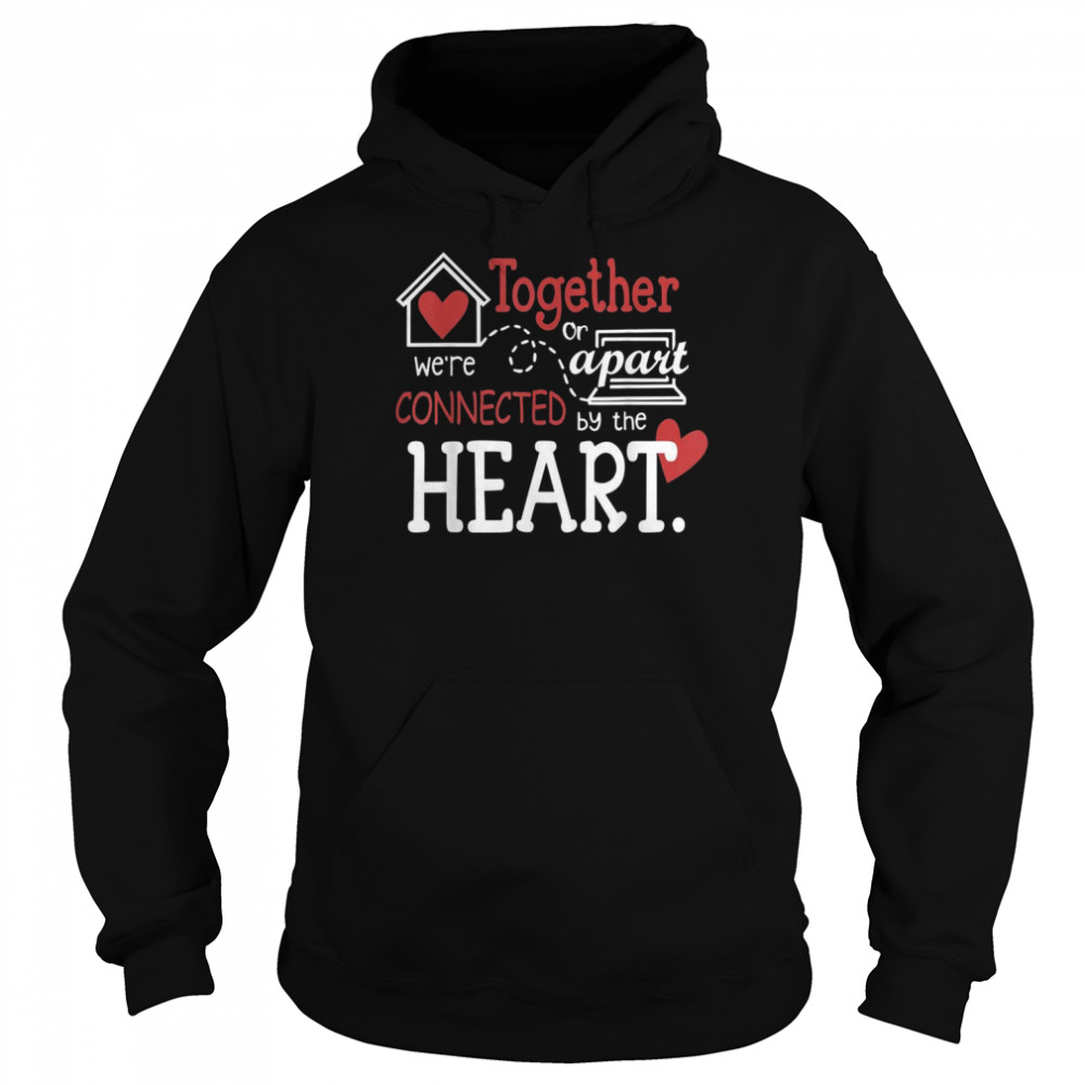 Together or apart we’re connected by the heart Shirt Unisex Hoodie