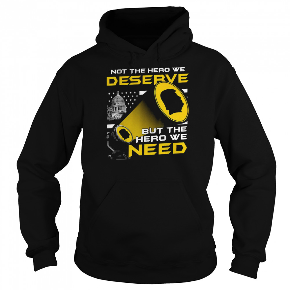 Top Not The Hero We Deserve But The Hero We Need Shirt Unisex Hoodie