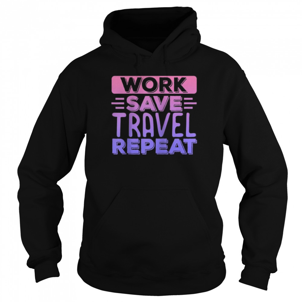 Traveller Flight Vacation Work Save Travel Repeat Shirt Unisex Hoodie