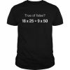 True Or False 18 X 25 = 9 X 50 Shirt Classic Men's T-shirt