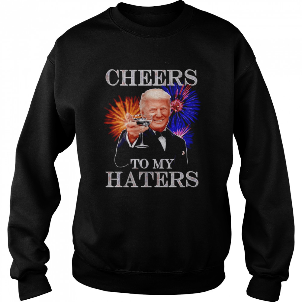 Trump Cheers To My Haters  Unisex Sweatshirt