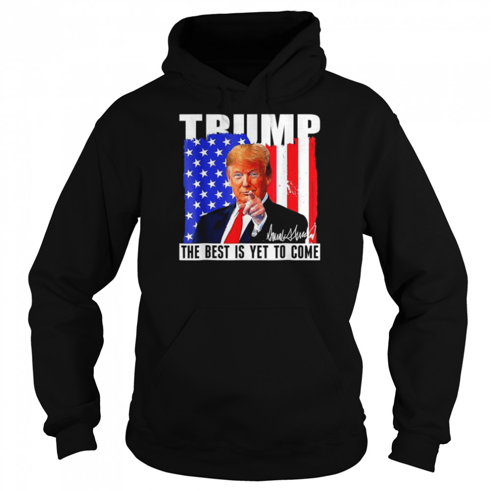 Trump the best is yet to come American flag Donald Trump 4th july  Unisex Hoodie