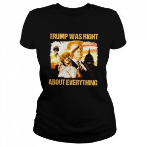 Trump was right about everything  Classic Women's T-shirt