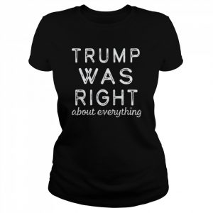 Trump was right about everything pro Trump anti biden republican  Classic Women's T-shirt