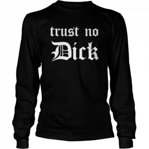 Trust no dick  Long Sleeved T-shirt