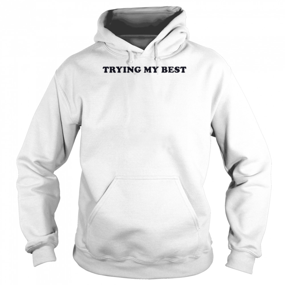 Trying My Best T-Shirt Unisex Hoodie