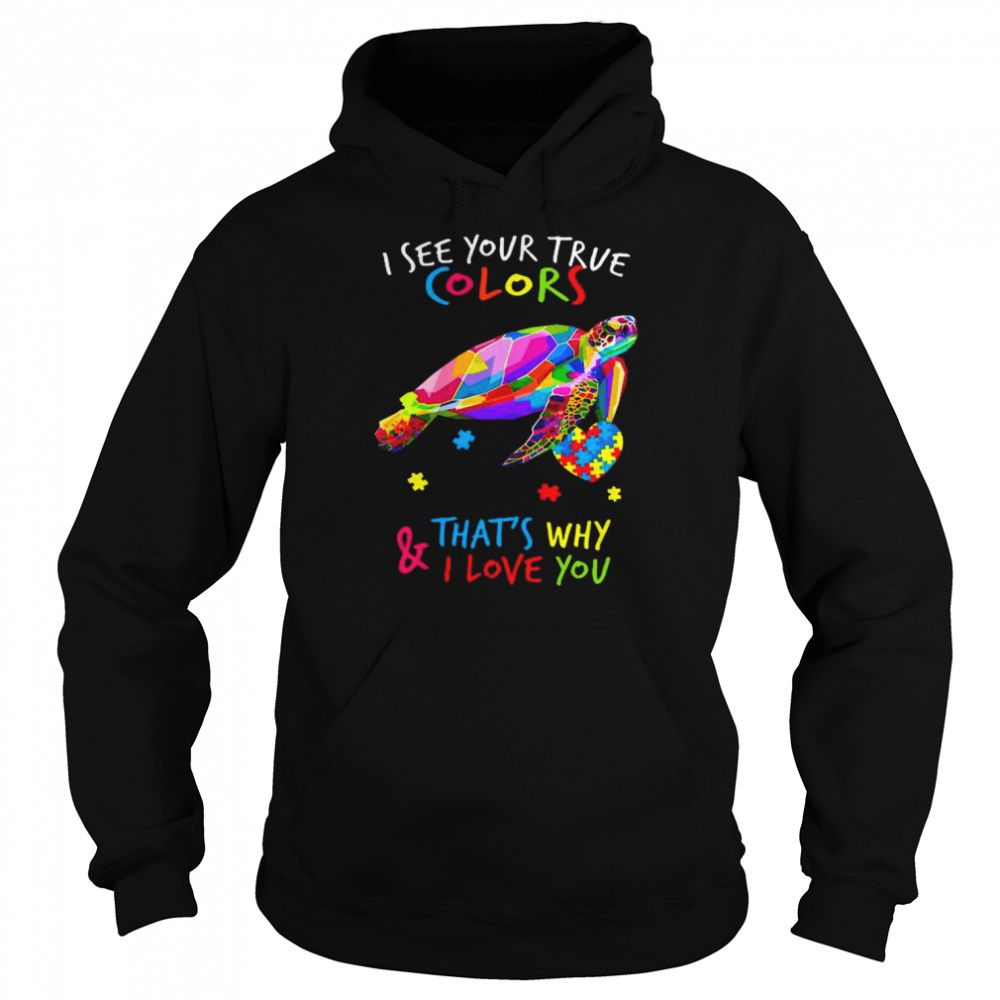 Turtle I see your true colors that’s why and I love you  Unisex Hoodie