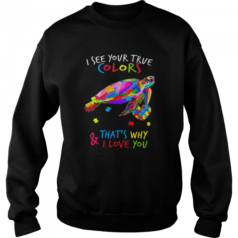 Turtle I see your true colors that’s why and I love you  Unisex Sweatshirt