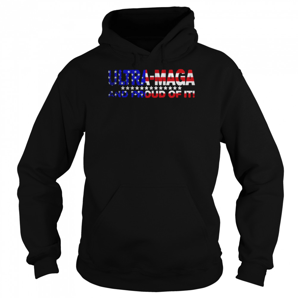 US Flag Ultra Maga And Proud Of It Trump Supporters T-Shirt Unisex Hoodie