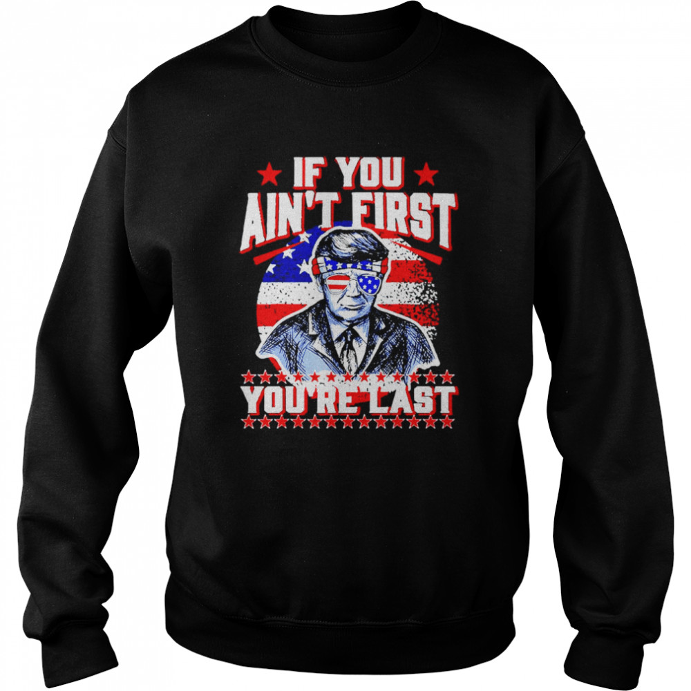 USA Flag Trump Sunglasses, If You Ain’t First You’re Last  Unisex Sweatshirt