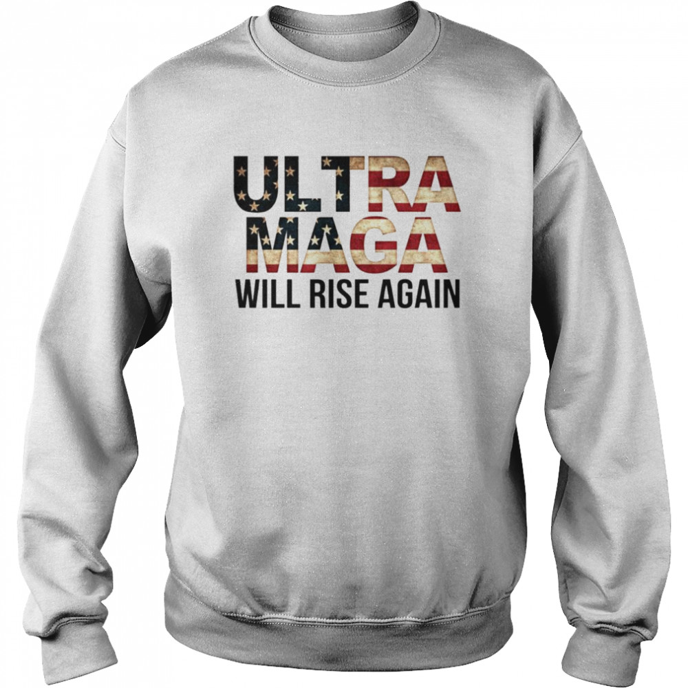 Ultra MAGA Will Rise Again Shirt Unisex Sweatshirt