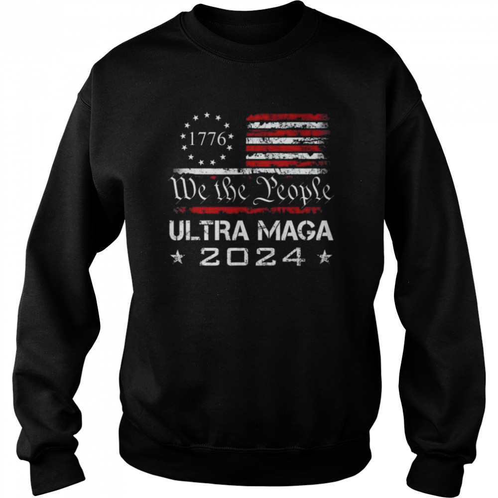 Ultra MAGA – We The People Proud 2024 Election USA Flag Tee Shirt Unisex Sweatshirt