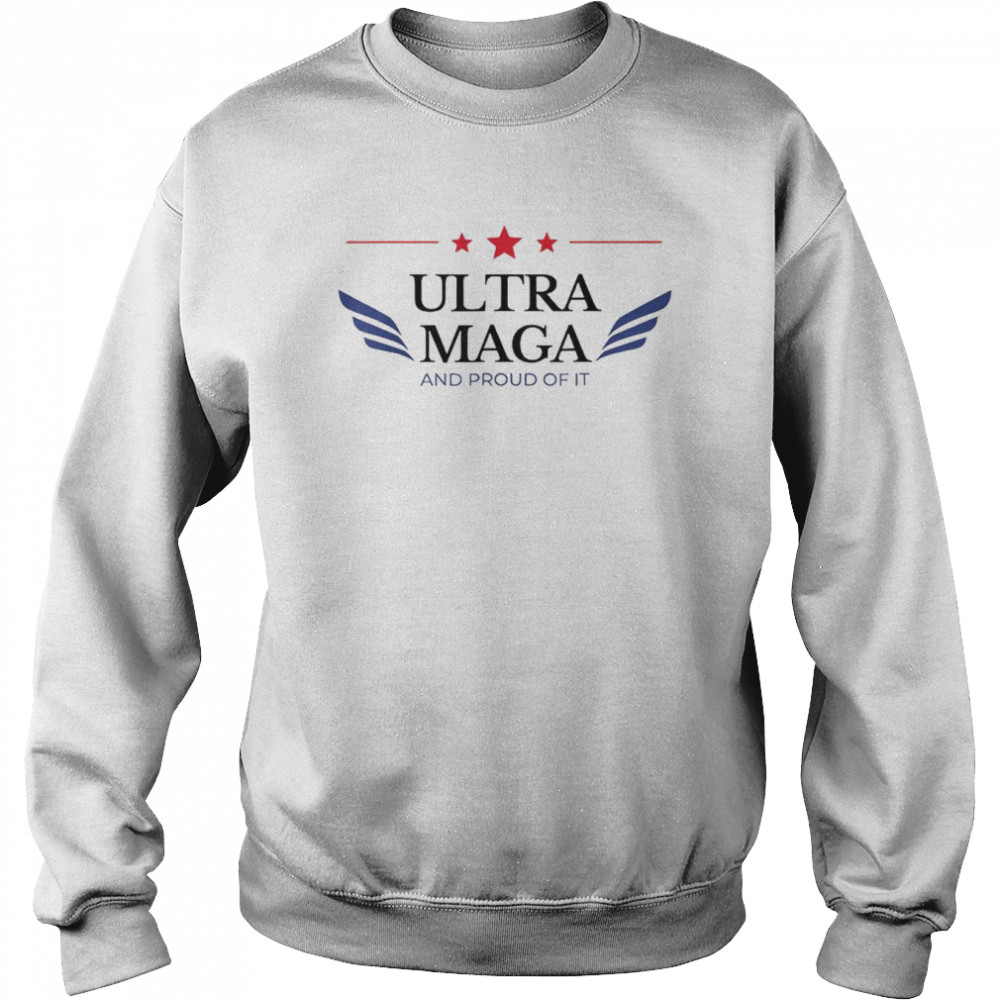 Ultra Maga And Proud Of It T-Shirt Unisex Sweatshirt