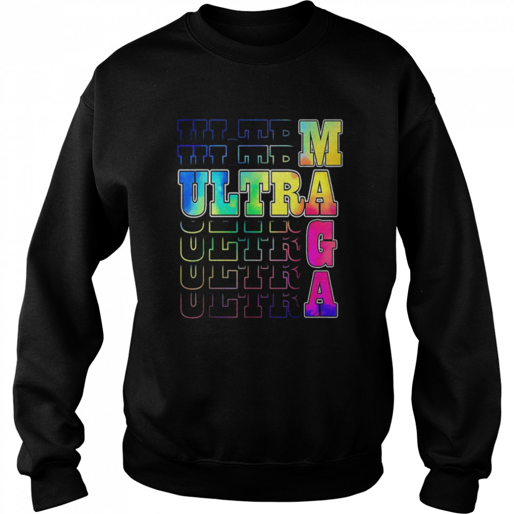 Ultra Maga Proud Ultra Maga Tie Dye Colorful T-Shirt Unisex Sweatshirt