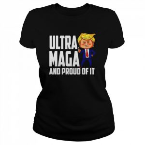 Ultra Maga Shirt Trump Ultra Maga And Proud Of It T-Shirt Classic Women's T-shirt