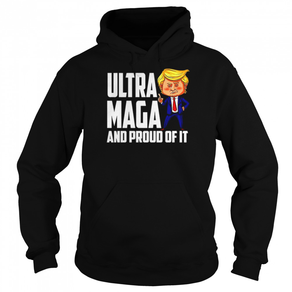 Ultra Maga Shirt Trump Ultra Maga And Proud Of It T-Shirt Unisex Hoodie