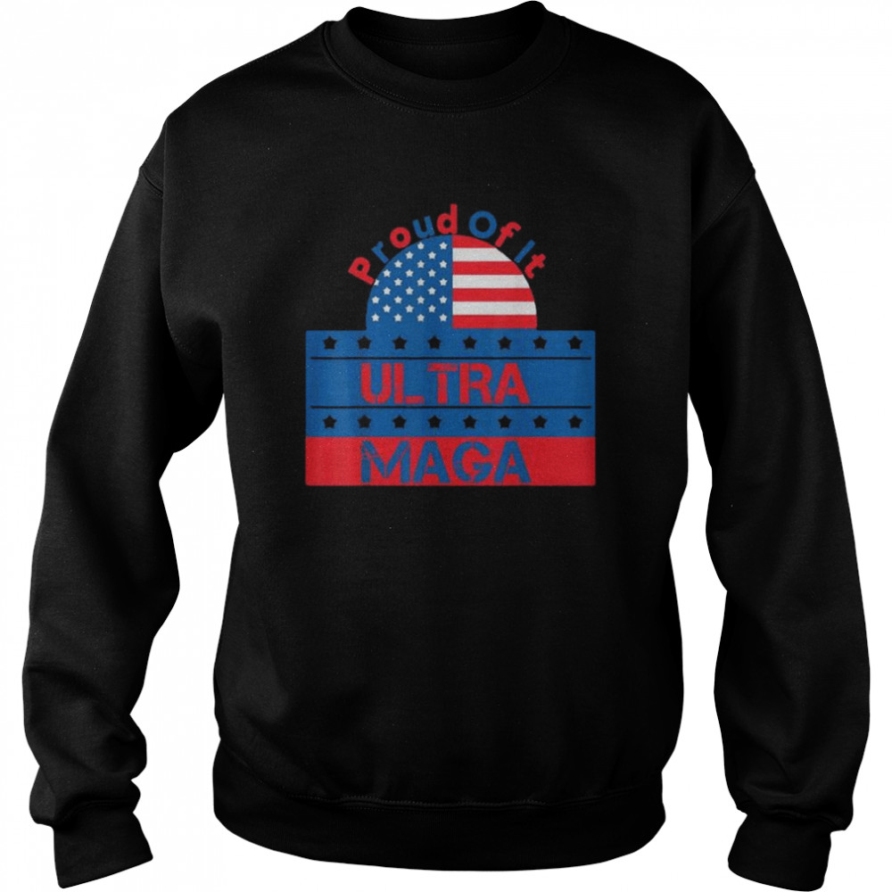 Ultra maga proud of it ultra-mega proud  Unisex Sweatshirt