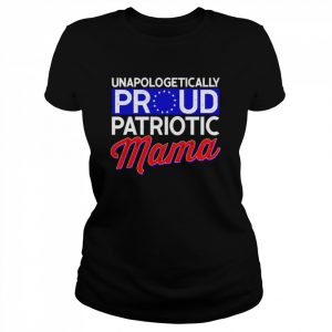 Unapologetically proud patriotic mama  Classic Women's T-shirt