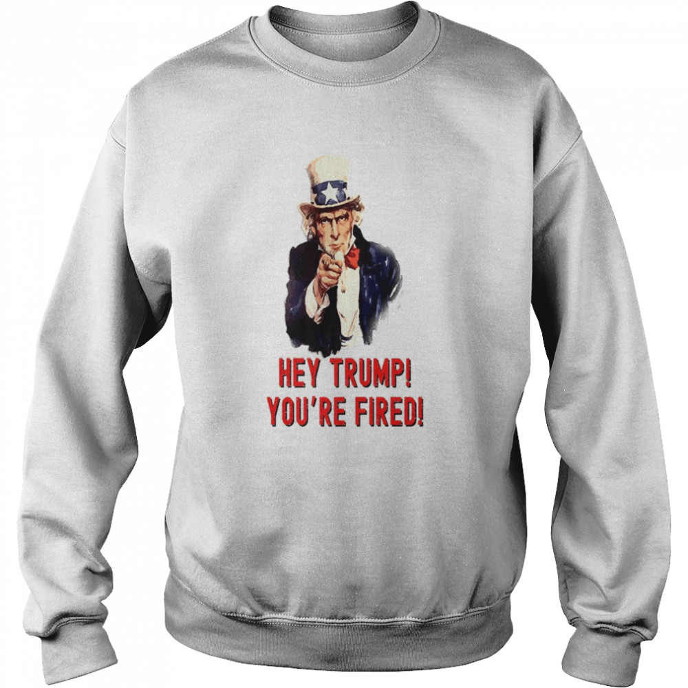 Uncle Sam Trump You’re Fired President T-Shirt Unisex Sweatshirt