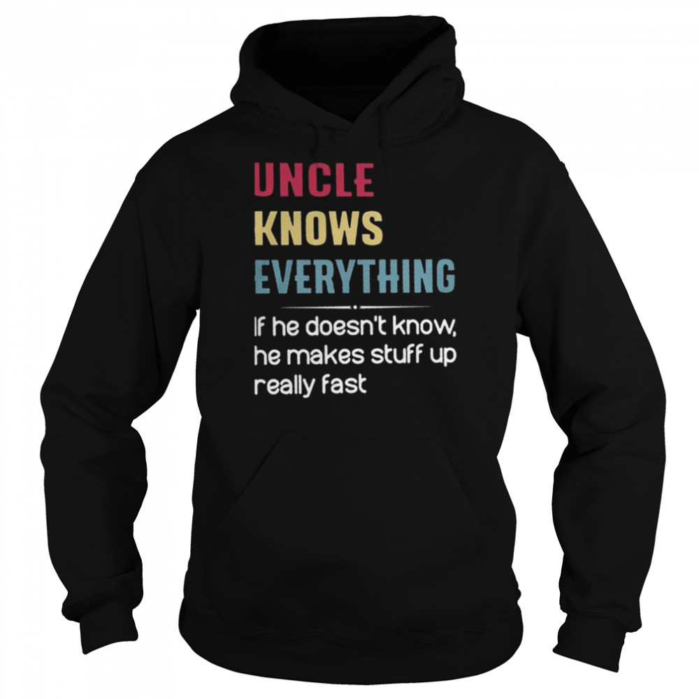 Uncle knows everything if he doesn’t know he makes stuff up really fast  Unisex Hoodie